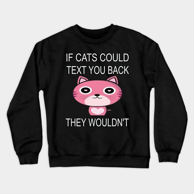 If Cats Could Text You Back - They Wouldn't Crewneck Sweatshirt by houssem